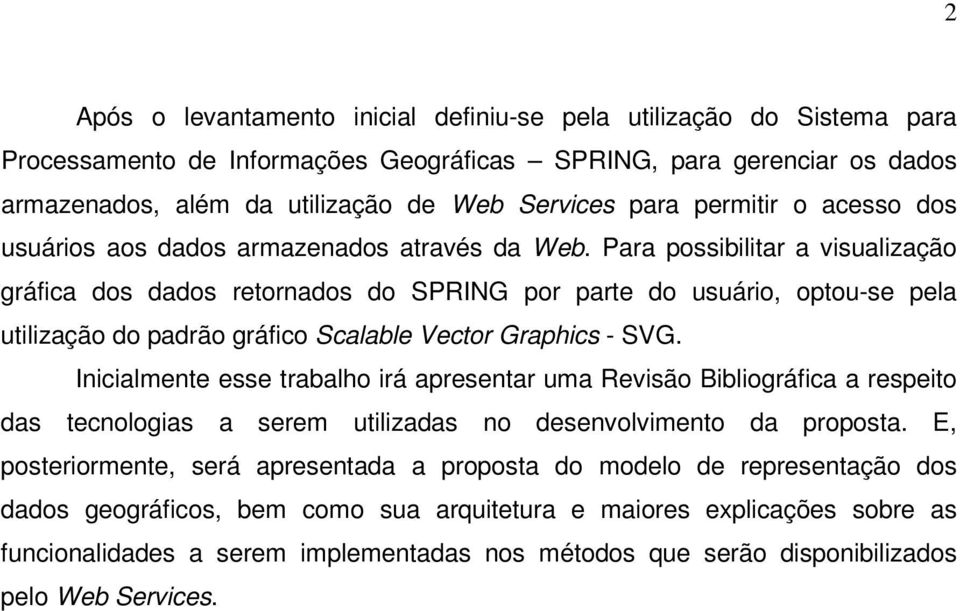 Para possibilitar a visualização gráfica dos dados retornados do SPRING por parte do usuário, optou-se pela utilização do padrão gráfico Scalable Vector Graphics - SVG.