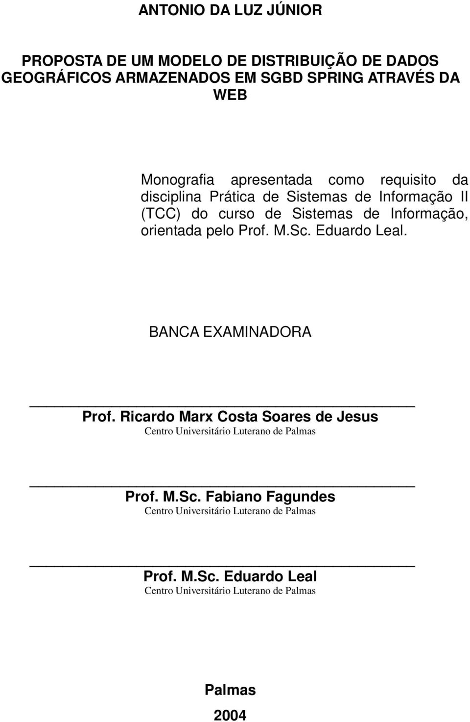 Prof. M.Sc. Eduardo Leal. BANCA EXAMINADORA Prof. Ricardo Marx Costa Soares de Jesus Centro Universitário Luterano de Palmas Prof. M.Sc. Fabiano Fagundes Centro Universitário Luterano de Palmas Prof.