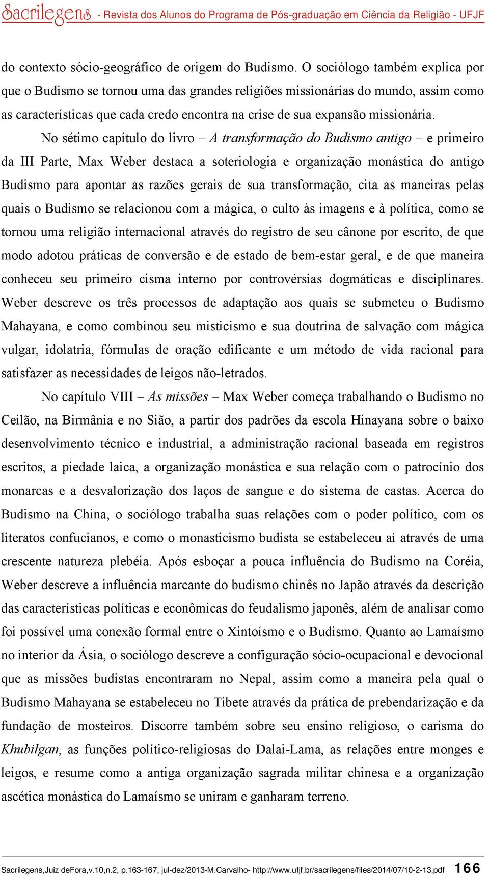 No sétimo capítulo do livro A transformação do Budismo antigo e primeiro da III Parte, Max Weber destaca a soteriologia e organização monástica do antigo Budismo para apontar as razões gerais de sua