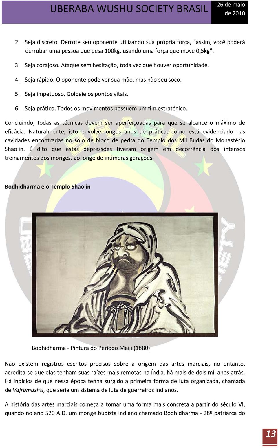 Todos os movimentos possuem um fim estratégico. Concluindo, todas as técnicas devem ser aperfeiçoadas para que se alcance o máximo de eficácia.