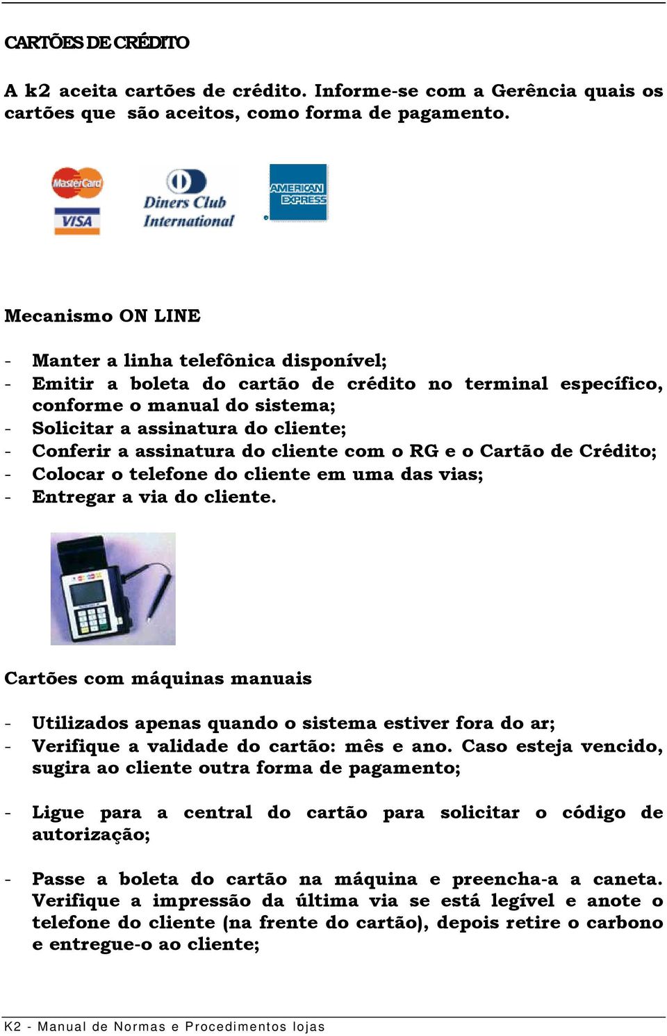 a assinatura do cliente com o RG e o Cartão de Crédito; - Colocar o telefone do cliente em uma das vias; - Entregar a via do cliente.