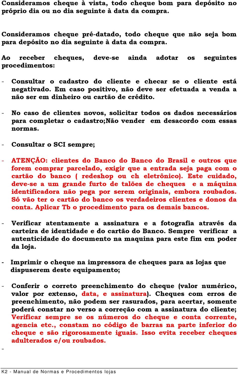 Ao receber cheques, deve-se ainda adotar os seguintes procedimentos: - Consultar o cadastro do cliente e checar se o cliente está negativado.