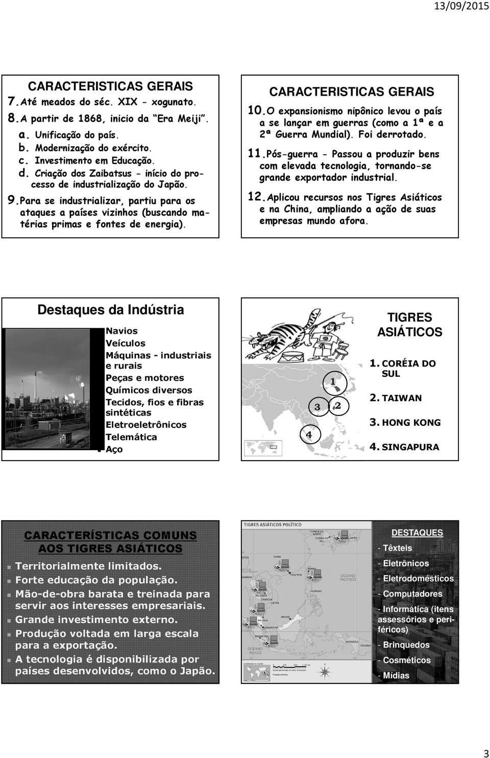 O expansionismo nipônico levou o país a se lançar em guerras (como a 1ª e a 2ª Guerra Mundial). Foi derrotado. 11.