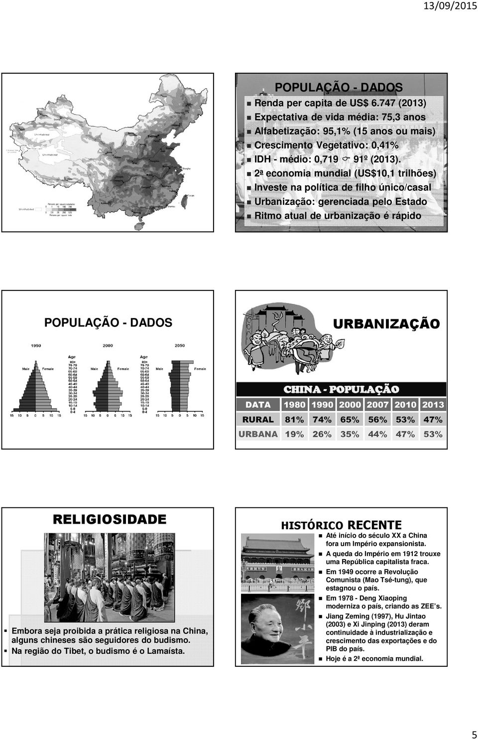 a prática religiosa na China, alguns chineses são seguidores do budismo. Na região do Tibet, o budismo é o Lamaísta. HISTÓRICO RECENTE Até início do século XX a China fora um Império expansionista.