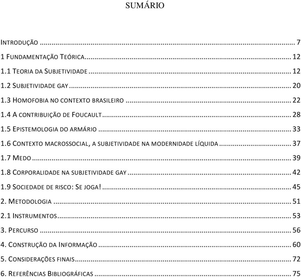 6 CONTEXTO MACROSSOCIAL, A SUBJETIVIDADE NA MODERNIDADE LÍQUIDA... 37 1.7 MEDO... 39 1.8 CORPORALIDADE NA SUBJETIVIDADE GAY... 42 1.