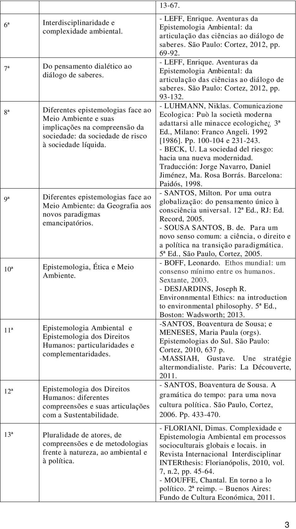 9ª Diferentes epistemologias face ao Meio Ambiente: da Geografia aos novos paradigmas emancipatórios. 10ª Epistemologia, Ética e Meio Ambiente.