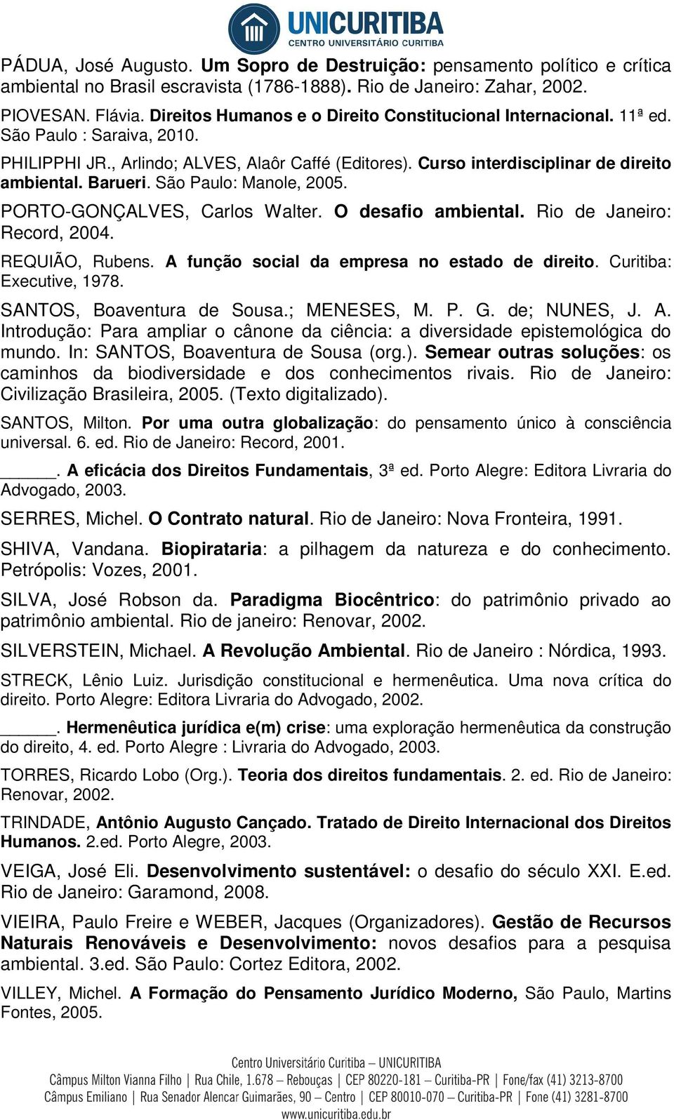 Barueri. São Paulo: Manole, 2005. PORTO-GONÇALVES, Carlos Walter. O desafio ambiental. Rio de Janeiro: Record, 2004. REQUIÃO, Rubens. A função social da empresa no estado de direito.