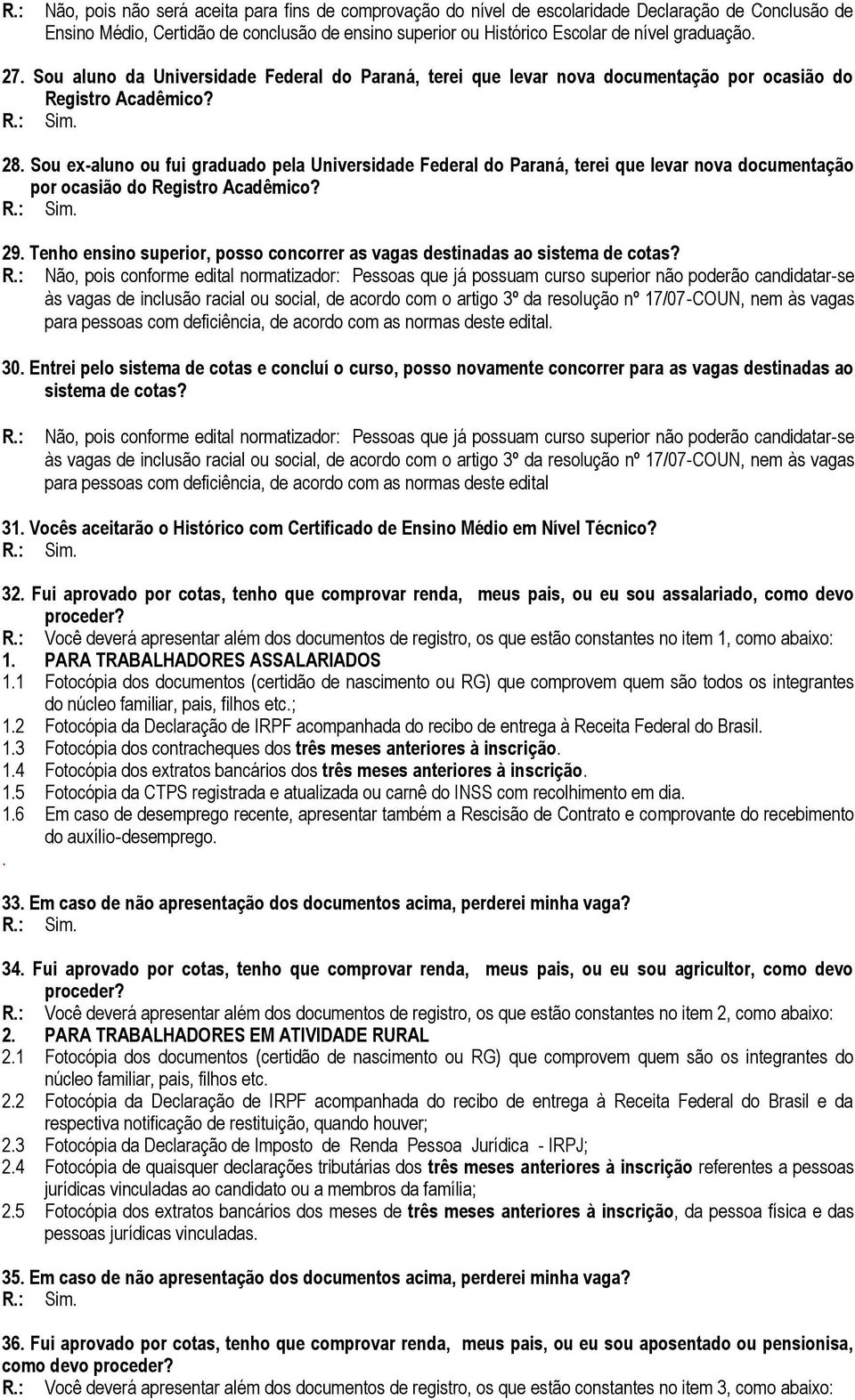 Sou ex-aluno ou fui graduado pela Universidade Federal do Paraná, terei que levar nova documentação por ocasião do Registro Acadêmico? 29.