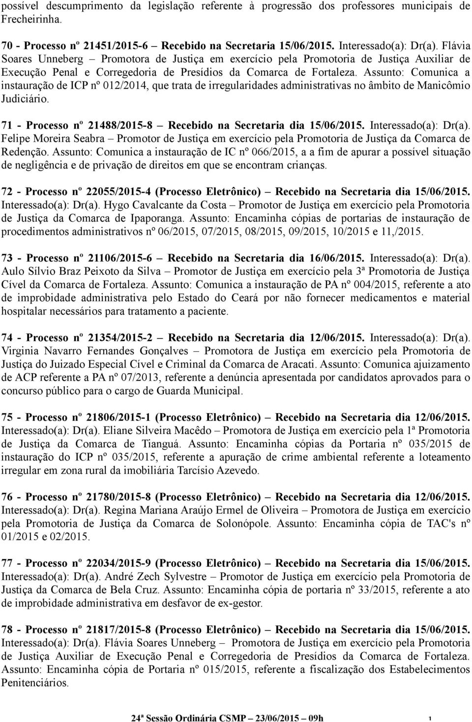 Assunto: Comunica a instauração de ICP nº 012/2014, que trata de irregularidades administrativas no âmbito de Manicômio Judiciário. 71 - Processo nº 21488/2015-8 Recebido na Secretaria dia 15/06/2015.