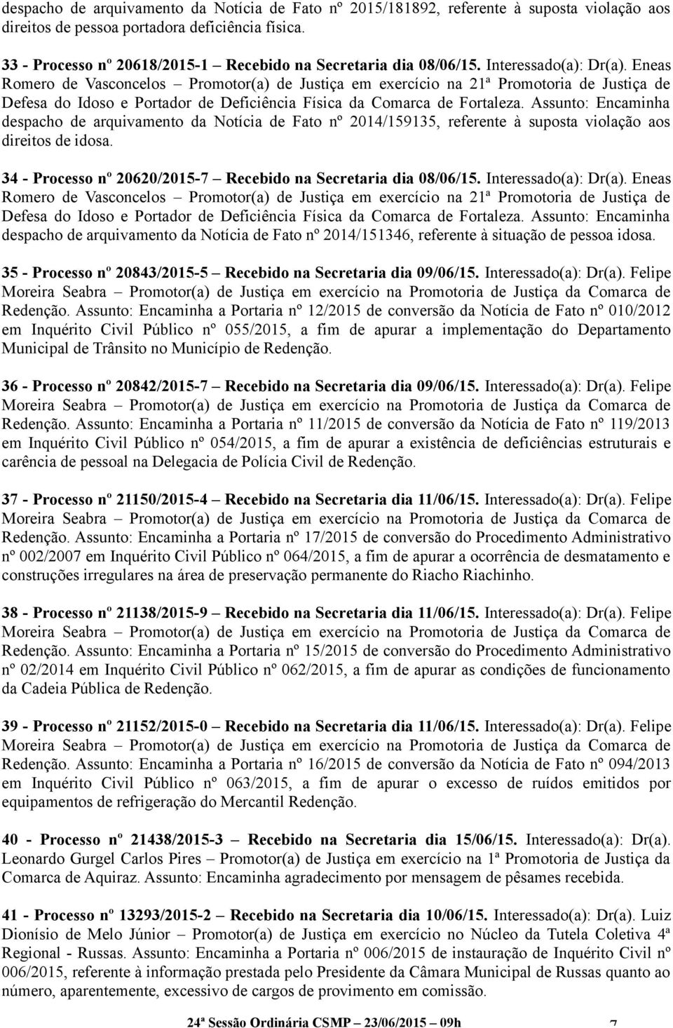 Eneas Romero de Vasconcelos Promotor(a) de Justiça em exercício na 21ª Promotoria de Justiça de Defesa do Idoso e Portador de Deficiência Física da Comarca de Fortaleza.