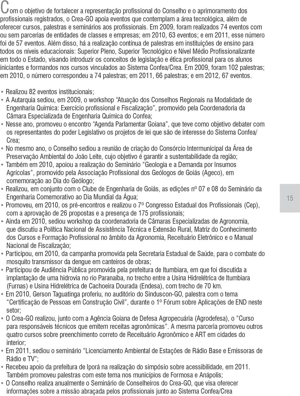 Em 2009, foram realizados 74 eventos com ou sem parcerias de entidades de classes e empresas; em 2010, 63 eventos; e em 2011, esse número foi de 57 eventos.