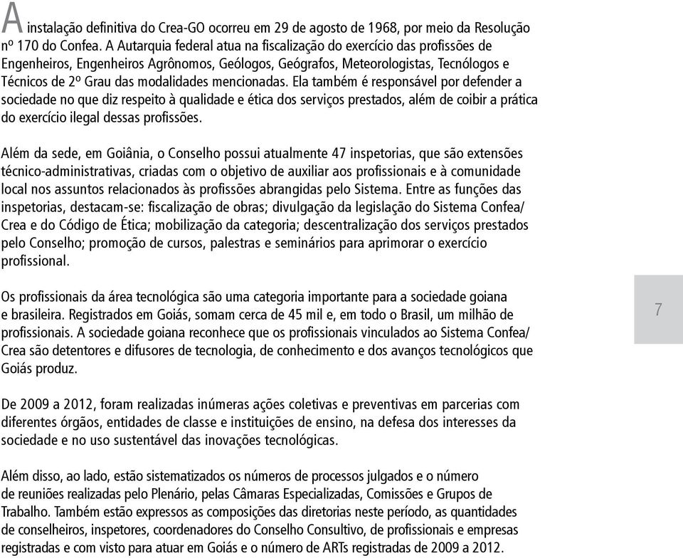 mencionadas. Ela também é responsável por defender a sociedade no que diz respeito à qualidade e ética dos serviços prestados, além de coibir a prática do exercício ilegal dessas profissões.