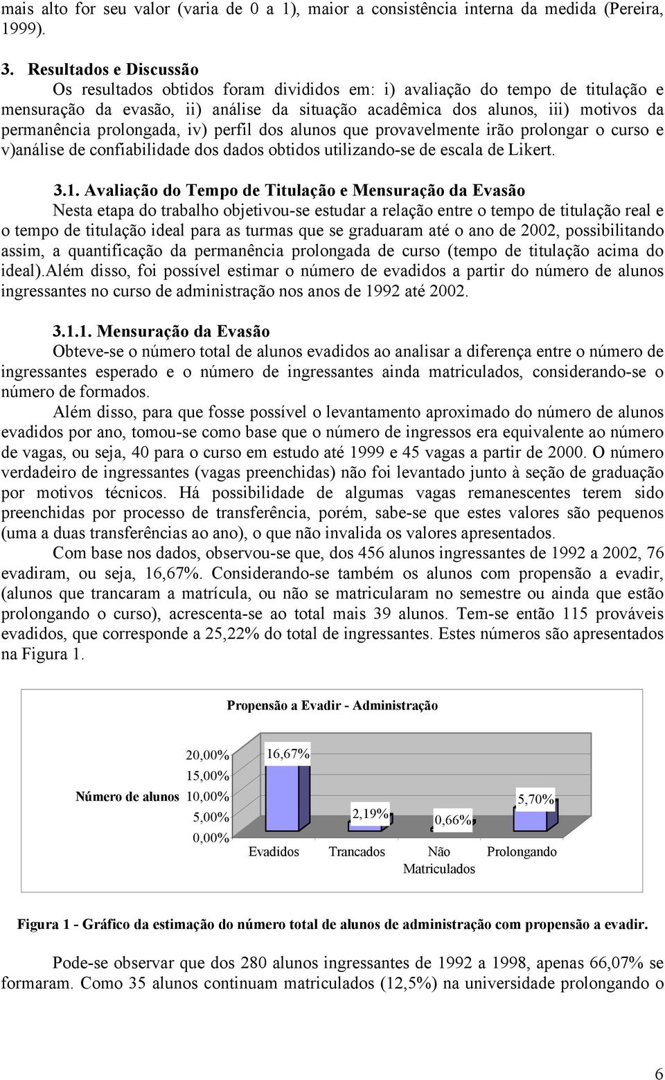 prolongada, iv) perfil dos alunos que provavelmente irão prolongar o curso e v)análise de confiabilidade dos dados obtidos utilizando-se de escala de Likert. 3.1.