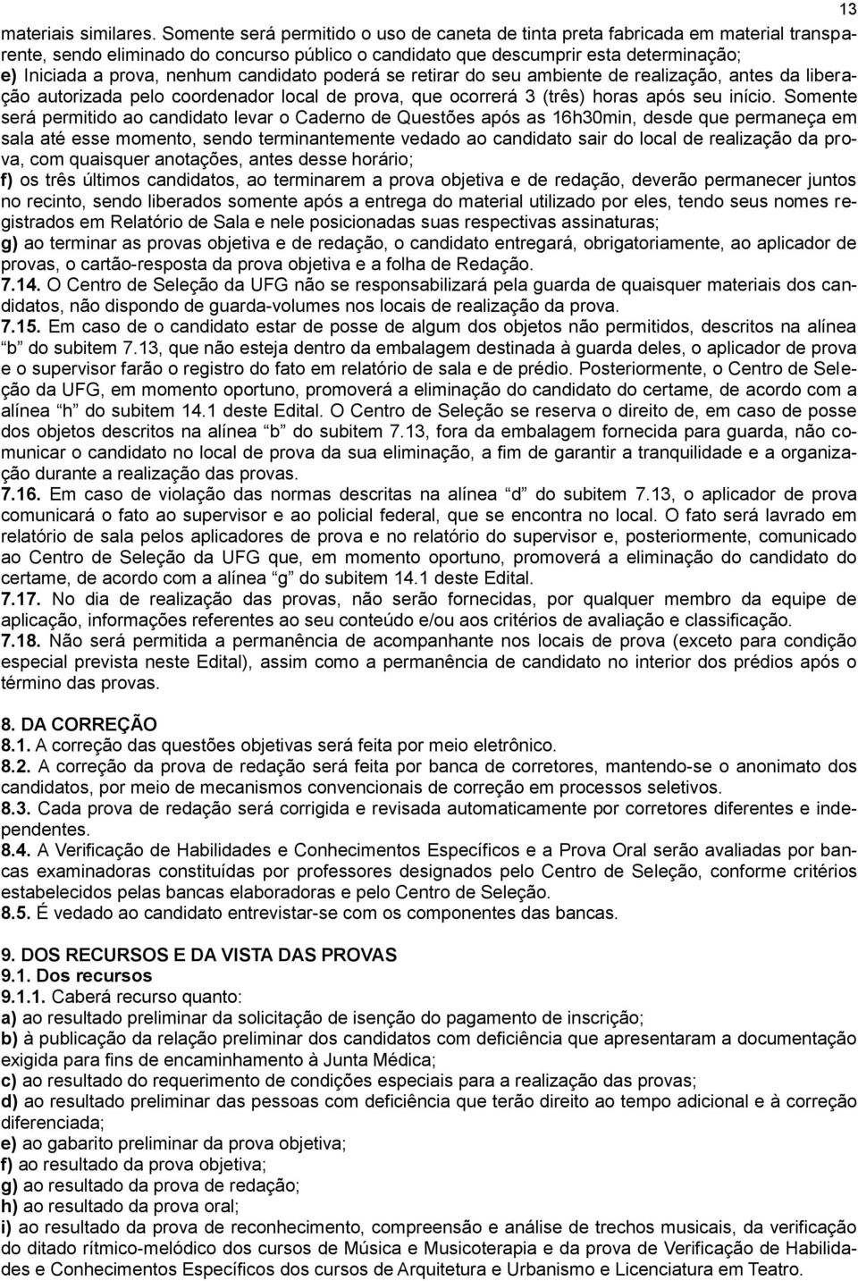 candidato poderá se retirar do seu ambiente de realização, antes da liberação autorizada pelo coordenador local de prova, que ocorrerá 3 (três) horas após seu início.