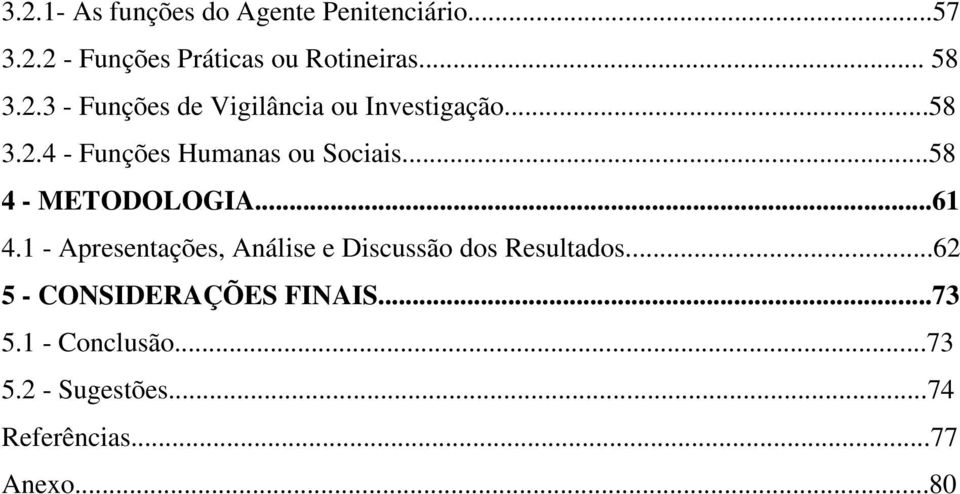 ..58 4 - METODOLOGIA...61 4.1 - Apresentações, Análise e Discussão dos Resultados.