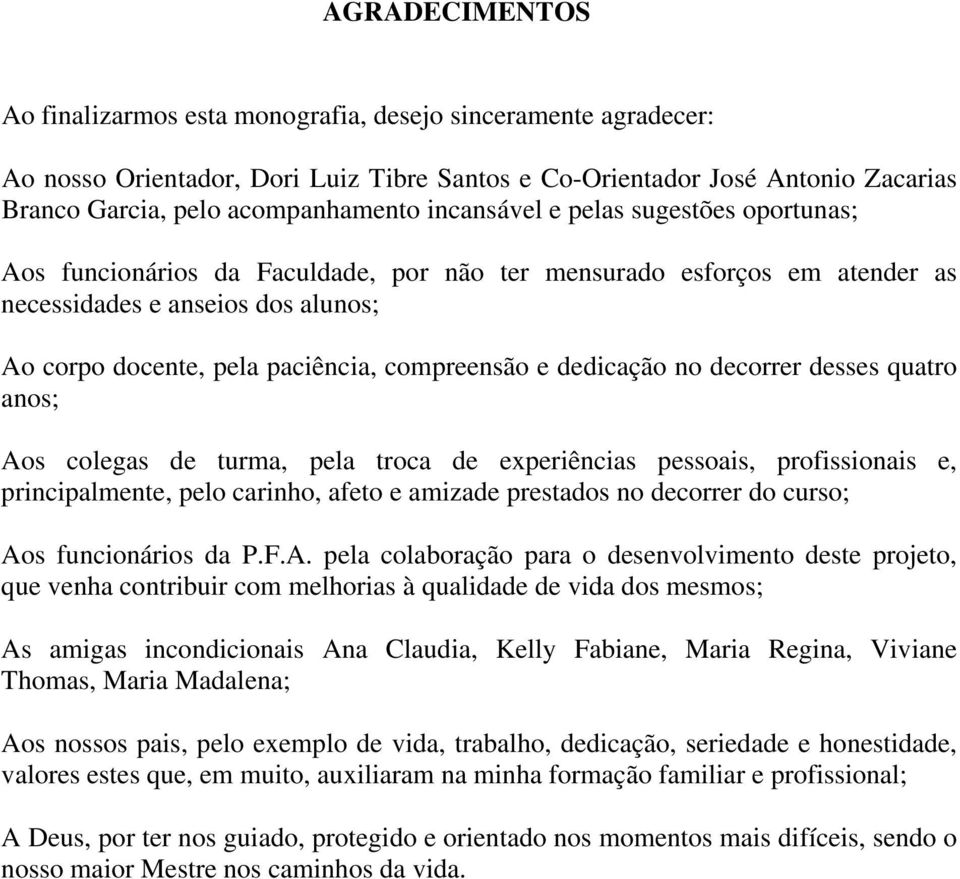 dedicação no decorrer desses quatro anos; Aos colegas de turma, pela troca de experiências pessoais, profissionais e, principalmente, pelo carinho, afeto e amizade prestados no decorrer do curso; Aos