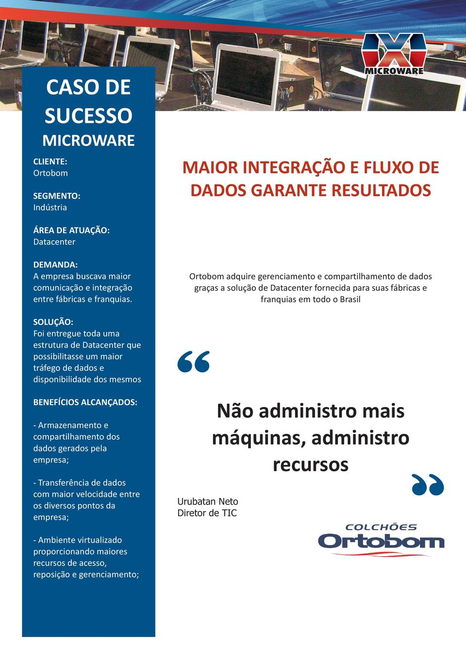Ortobom adquire gerenciamento e compartilhamento de dados graças a solução de Datacenter fornecida para suas fábricas e franquias em todo o Brasil SOLUÇÃO: Foi entregue toda uma estrutura de