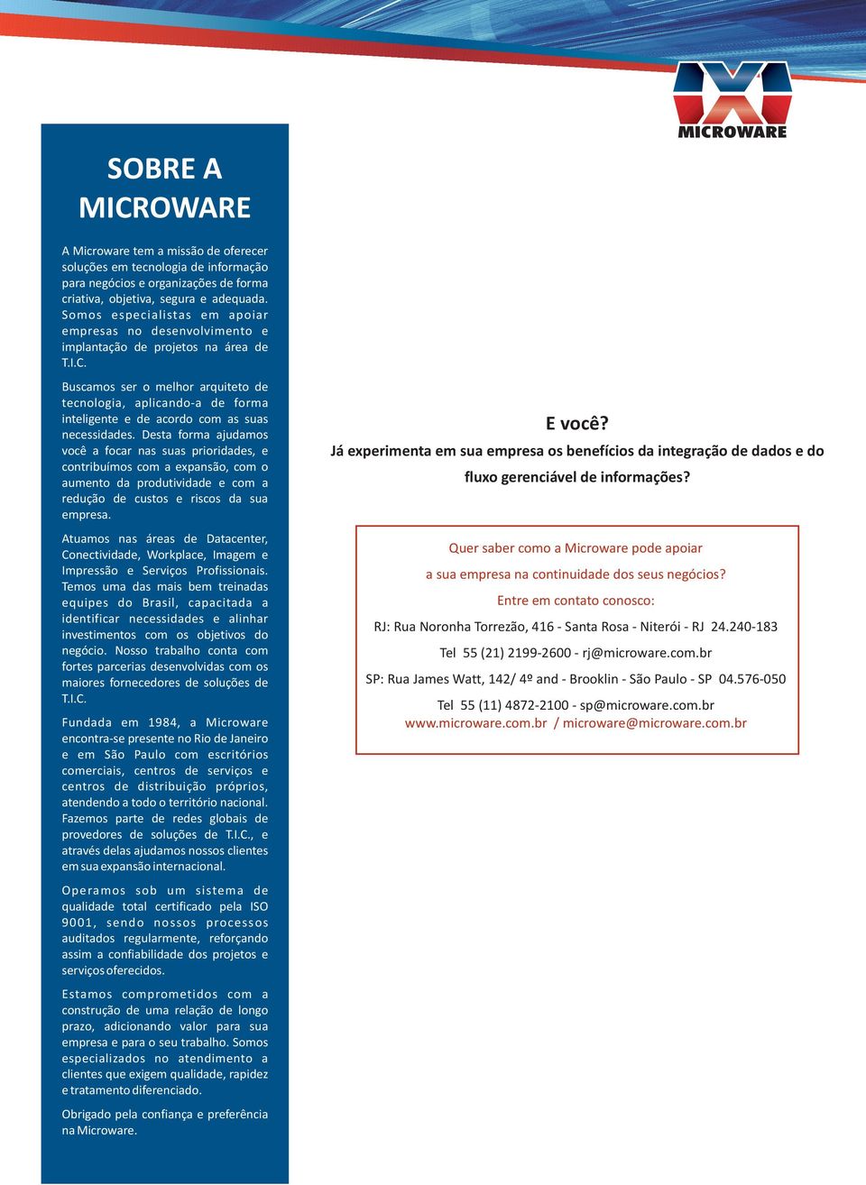 Buscamos ser o melhor arquiteto de tecnologia, aplicando-a de forma inteligente e de acordo com as suas necessidades.