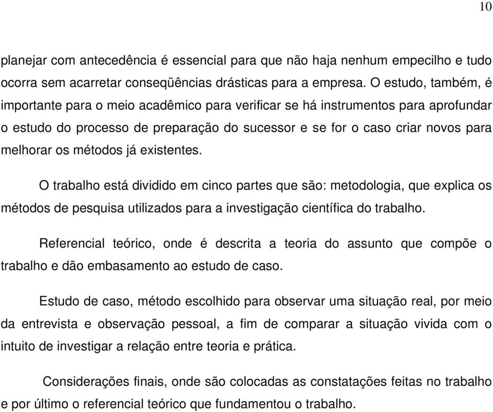 métodos já existentes. O trabalho está dividido em cinco partes que são: metodologia, que explica os métodos de pesquisa utilizados para a investigação científica do trabalho.