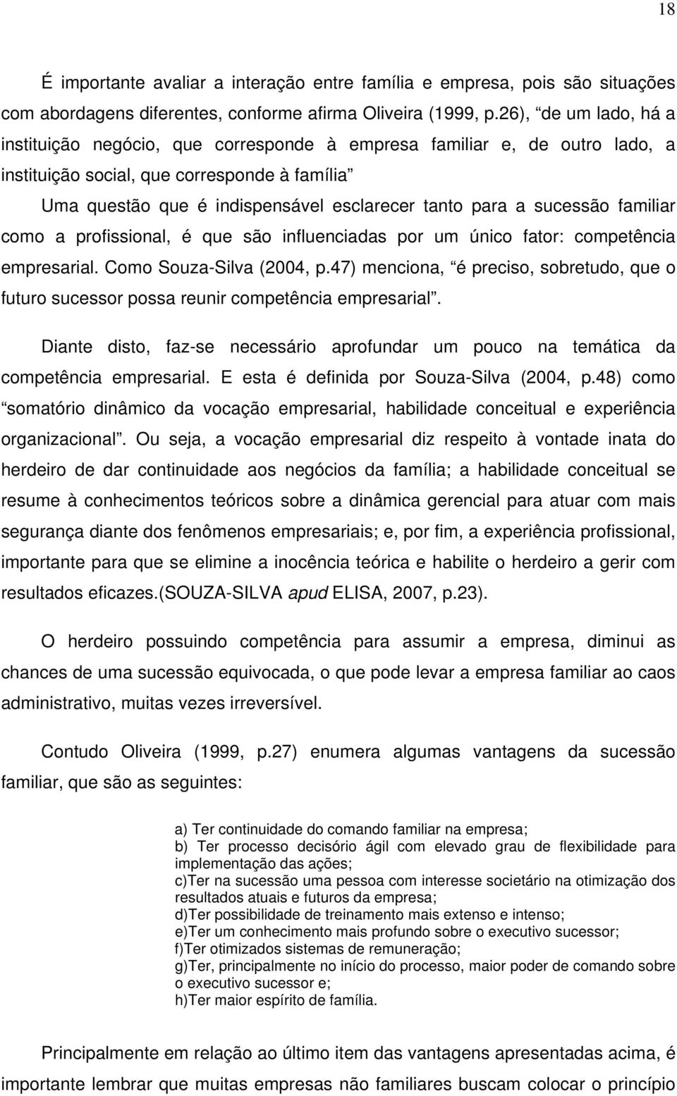 sucessão familiar como a profissional, é que são influenciadas por um único fator: competência empresarial. Como Souza-Silva (2004, p.