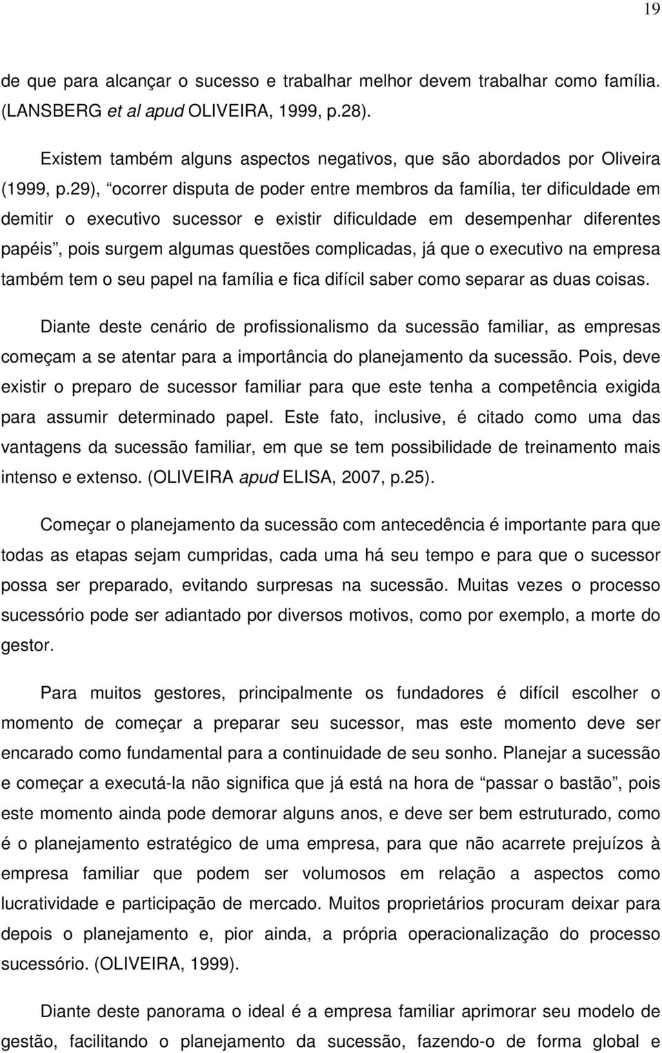 29), ocorrer disputa de poder entre membros da família, ter dificuldade em demitir o executivo sucessor e existir dificuldade em desempenhar diferentes papéis, pois surgem algumas questões