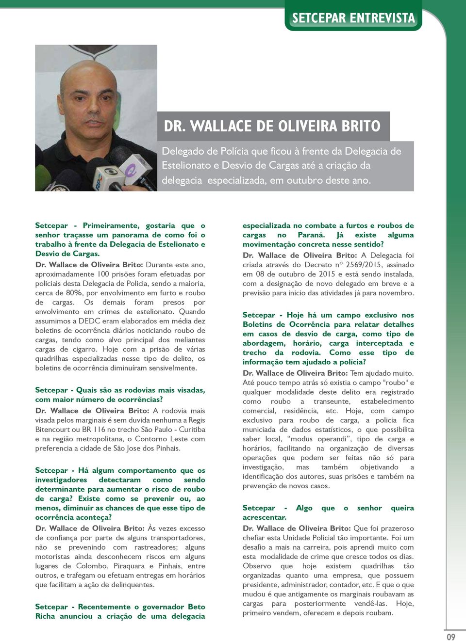 Wallace de Oliveira Brito: Durante este ano, aproximadamente 100 prisões foram efetuadas por policiais desta Delegacia de Policia, sendo a maioria, cerca de 80%, por envolvimento em furto e roubo de