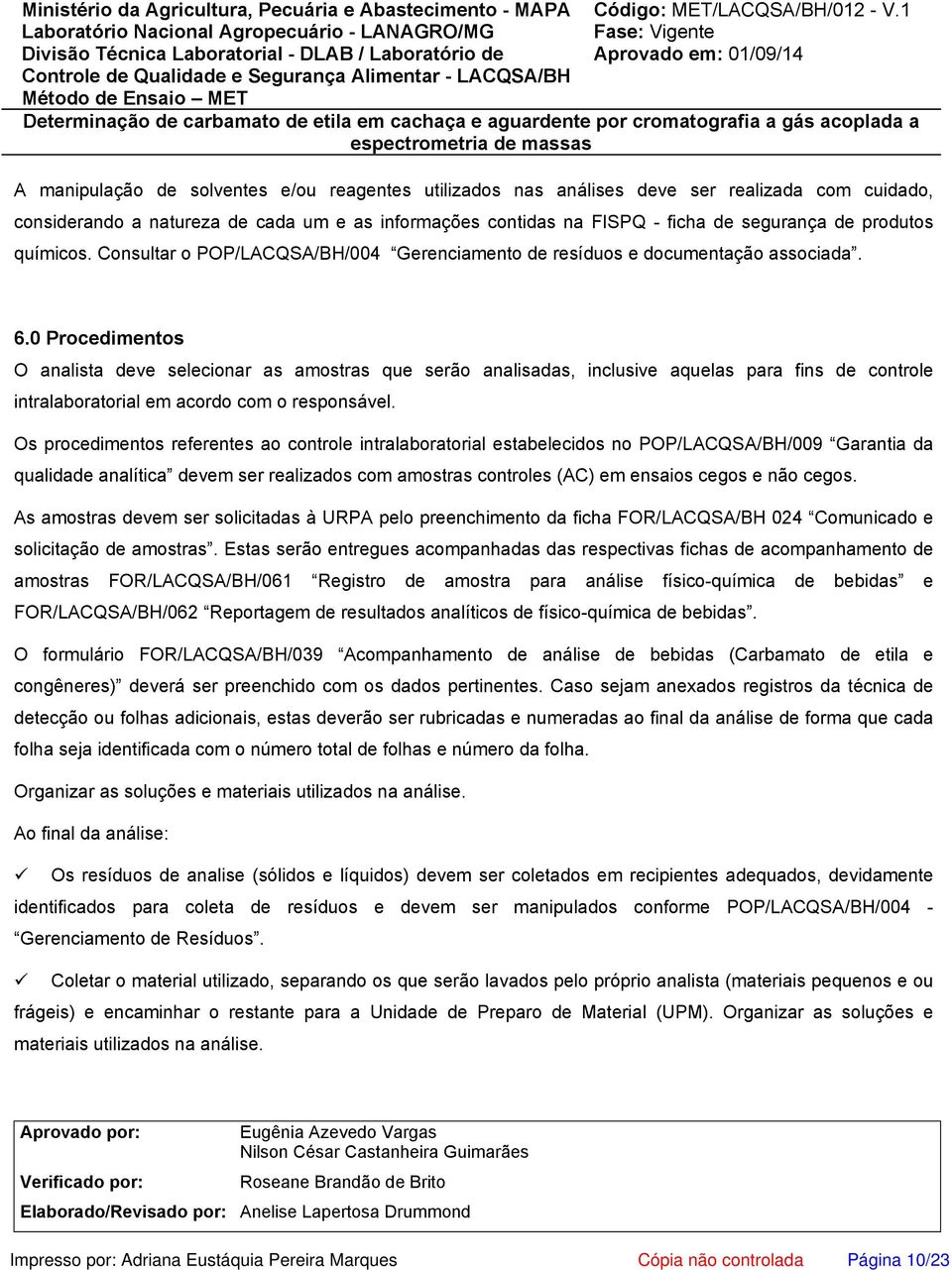 0 Procedimentos O analista deve selecionar as amostras que serão analisadas, inclusive aquelas para fins de controle intralaboratorial em acordo com o responsável.