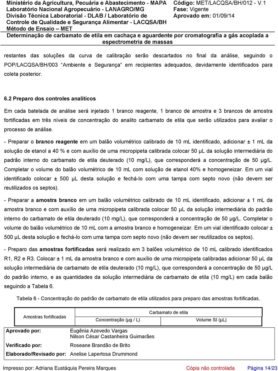 2 Preparo dos controles analíticos Em cada batelada de análise será injetado 1 branco reagente, 1 branco de amostra e 3 brancos de amostra fortificadas em três níveis de concentração do analito