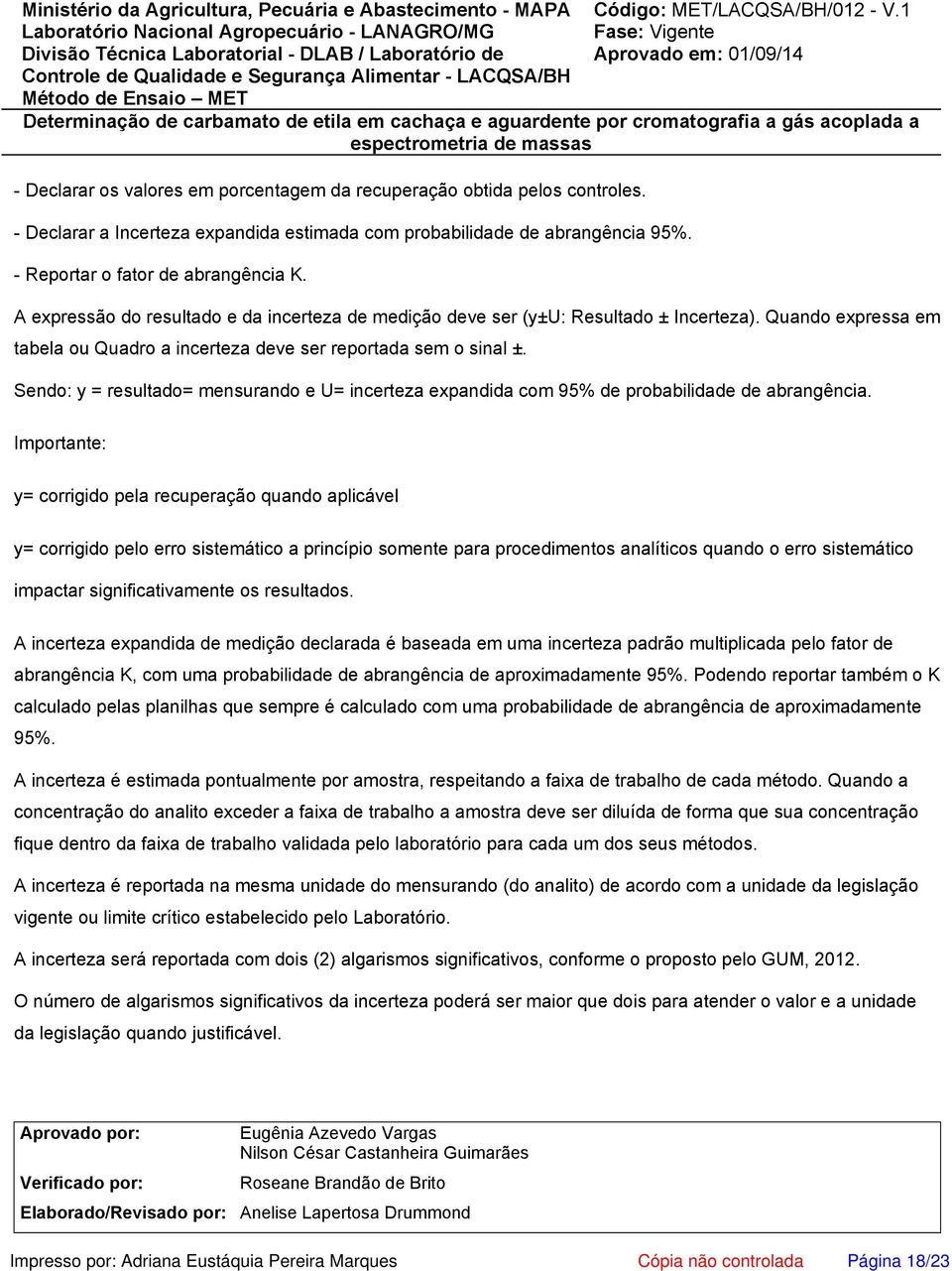 Sendo: y = resultado= mensurando e U= incerteza expandida com 95% de probabilidade de abrangência.