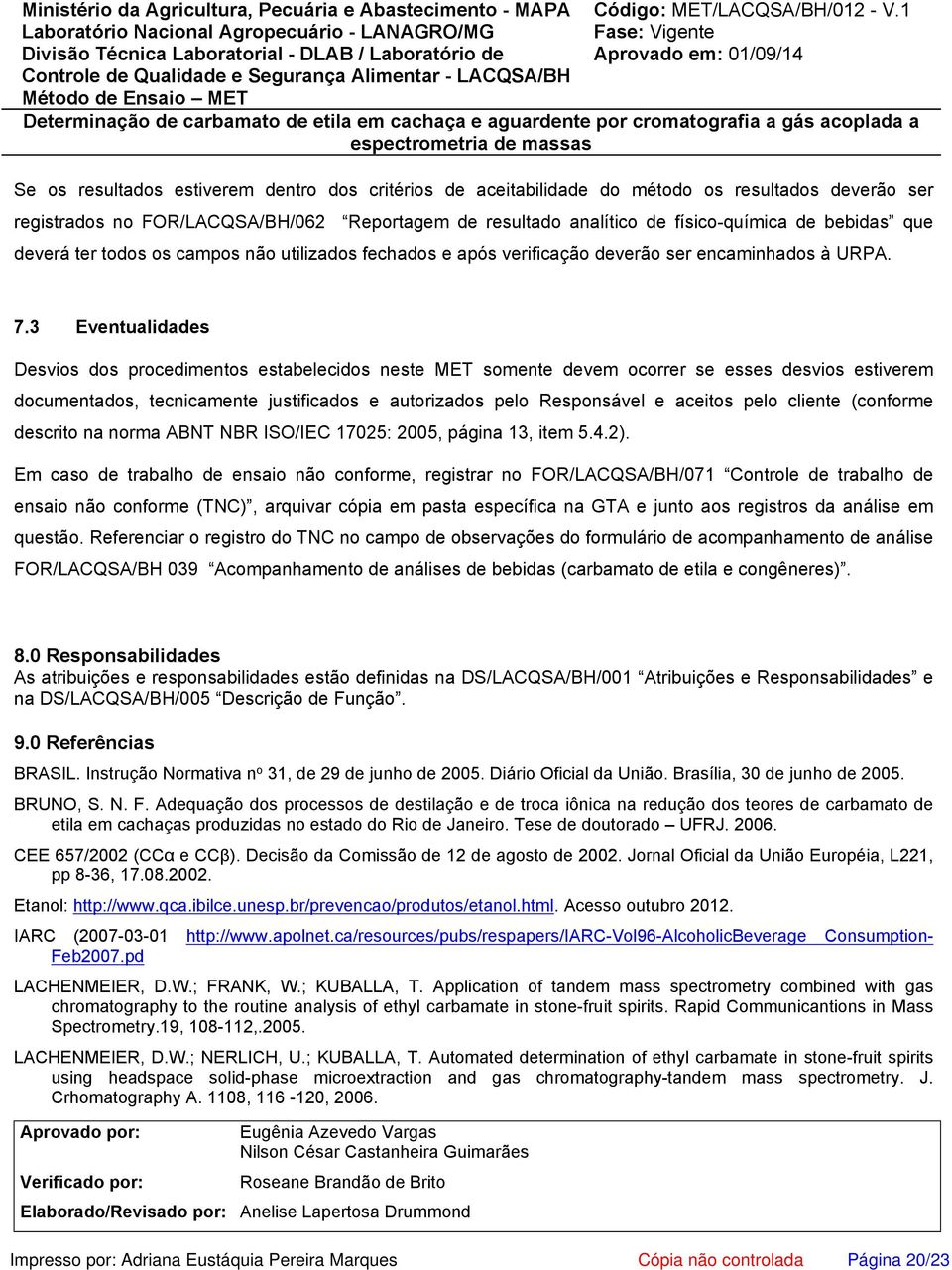 3 Eventualidades Desvios dos procedimentos estabelecidos neste MET somente devem ocorrer se esses desvios estiverem documentados, tecnicamente justificados e autorizados pelo Responsável e aceitos