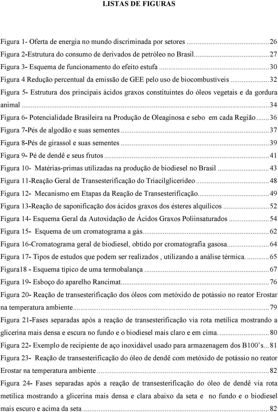 .. 32 Figura 5- Estrutura dos principais ácidos graxos constituintes do óleos vegetais e da gordura animal... 34 Figura 6- Potencialidade Brasileira na Produção de Oleaginosa e sebo em cada Região.