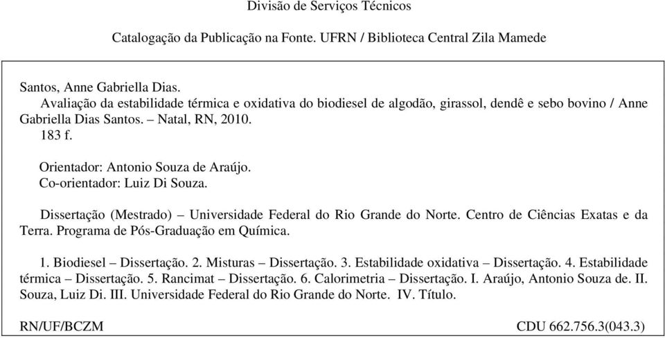 Co-orientador: Luiz Di Souza. Dissertação (Mestrado) Universidade Federal do Rio Grande do Norte. Centro de Ciências Exatas e da Terra. Programa de Pós-Graduação em Química. 1. Biodiesel Dissertação.