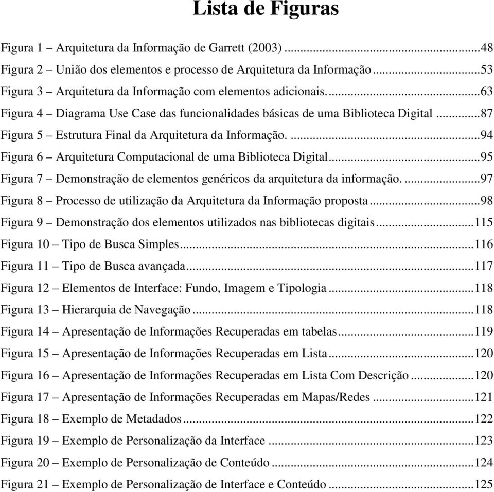 ..87 Figura 5 Estrutura Final da Arquitetura da Informação....94 Figura 6 Arquitetura Computacional de uma Biblioteca Digital.