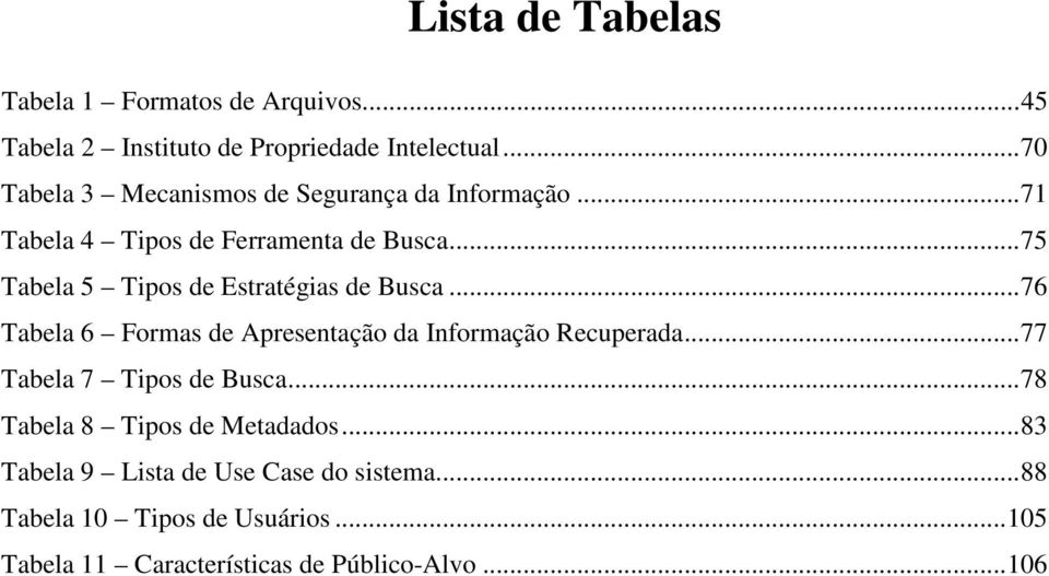 ..75 Tabela 5 Tipos de Estratégias de Busca...76 Tabela 6 Formas de Apresentação da Informação Recuperada.