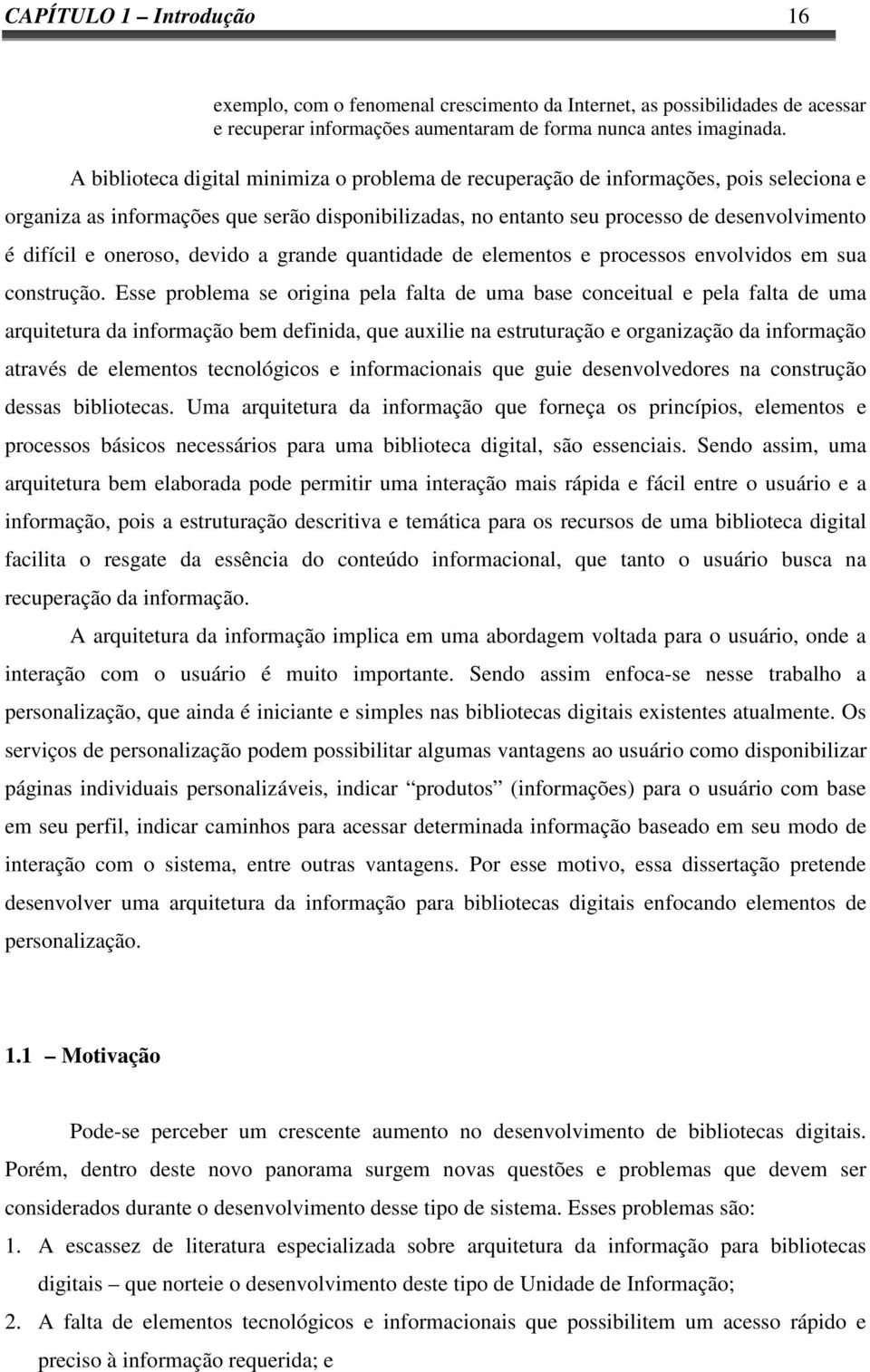 oneroso, devido a grande quantidade de elementos e processos envolvidos em sua construção.