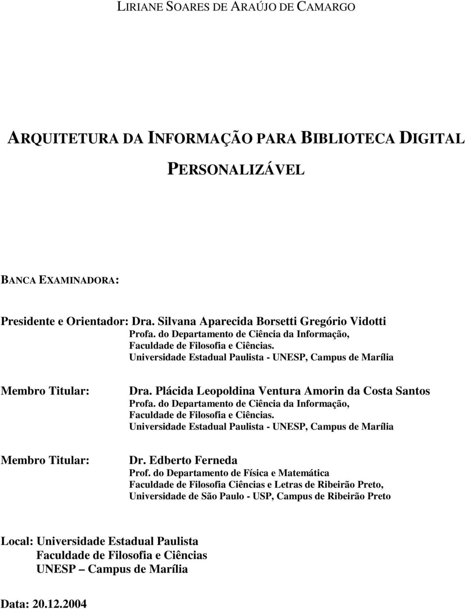 Plácida Leopoldina Ventura Amorin da Costa Santos Profa. do Departamento de Ciência da Informação, Faculdade de Filosofia e Ciências. Universidade Estadual Paulista - UNESP, Campus de Marília Dr.