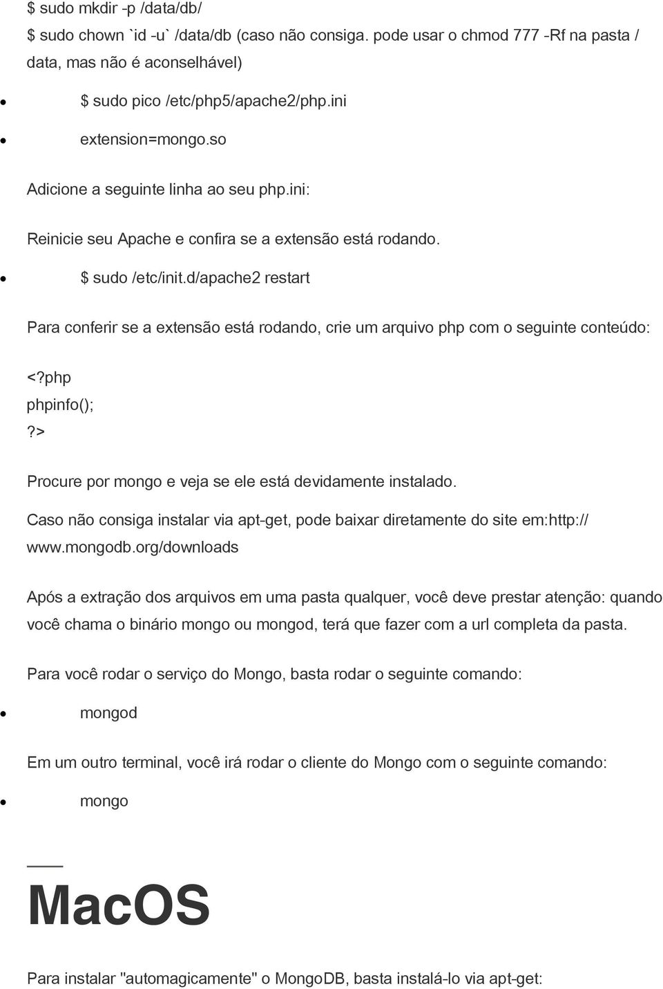 d/apache2 restart Para conferir se a extensão está rodando, crie um arquivo php com o seguinte conteúdo: <?php phpinfo();?> Procure por mongo e veja se ele está devidamente instalado.