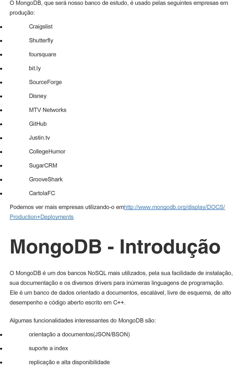 org/display/docs/ Production+Deployments MongoDB - Introdução O MongoDB é um dos bancos NoSQL mais utilizados, pela sua facilidade de instalação, sua documentação e os diversos drivers para