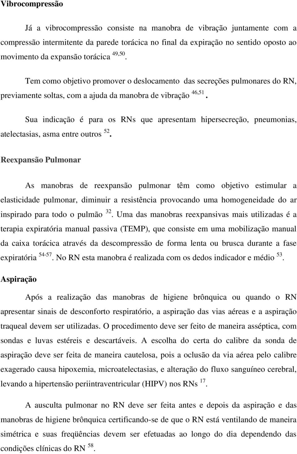 Sua indicação é para os RNs que apresentam hipersecreção, pneumonias, atelectasias, asma entre outros 52.