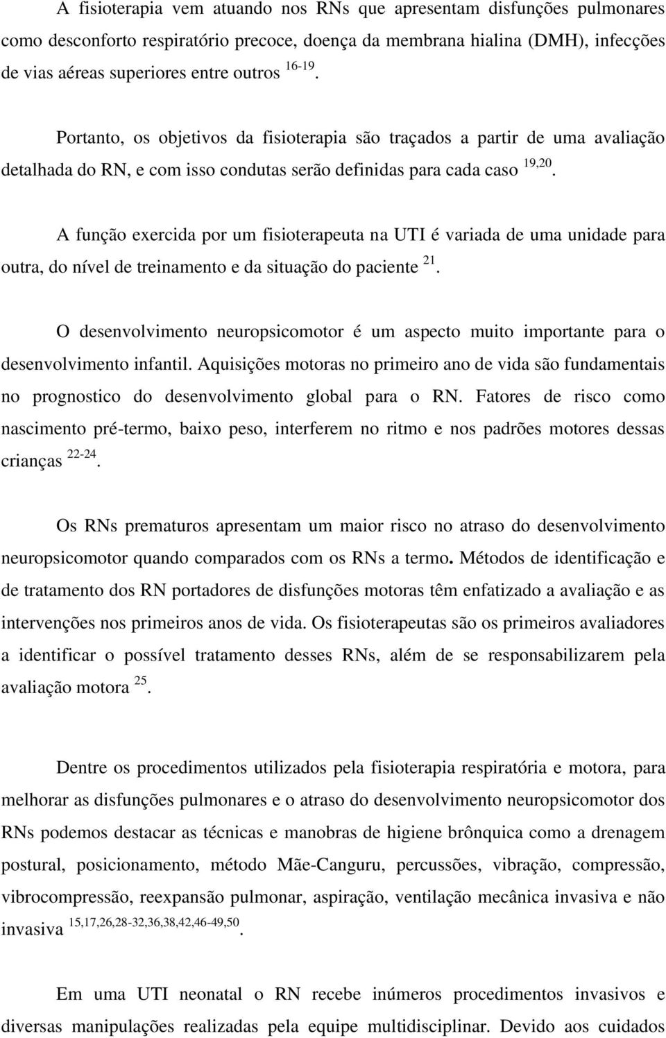 A função exercida por um fisioterapeuta na UTI é variada de uma unidade para outra, do nível de treinamento e da situação do paciente 21.