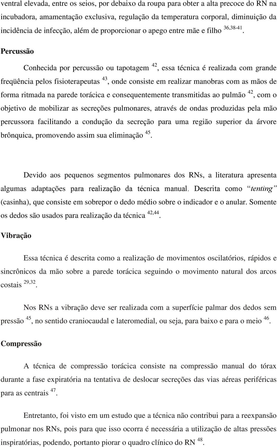 Percussão Conhecida por percussão ou tapotagem 42, essa técnica é realizada com grande freqüência pelos fisioterapeutas 43, onde consiste em realizar manobras com as mãos de forma ritmada na parede