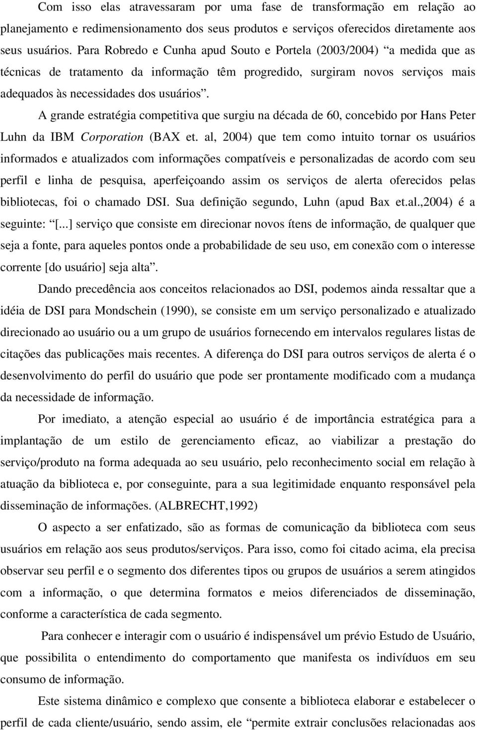 A grande estratégia competitiva que surgiu na década de 60, concebido por Hans Peter Luhn da IBM Corporation (BAX et.