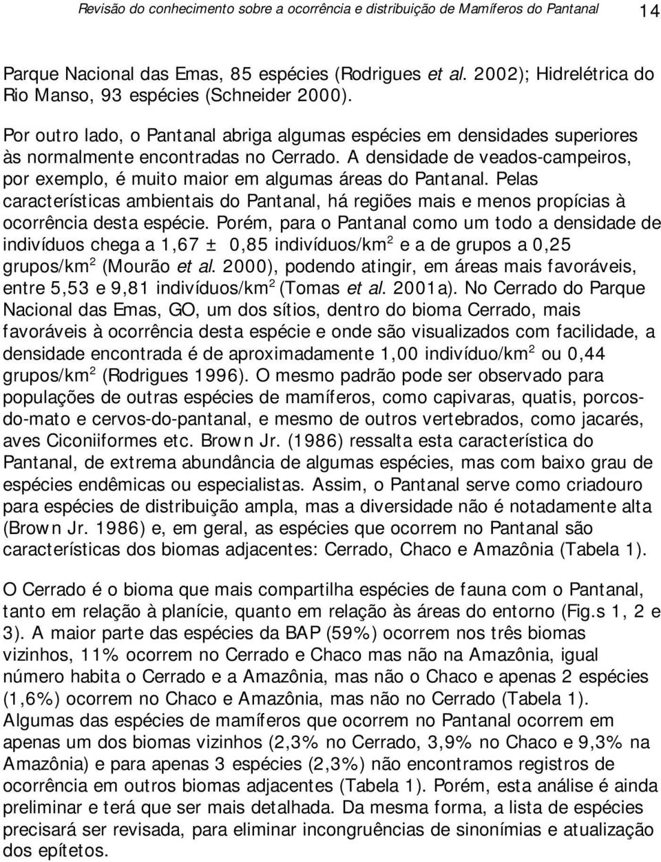 A densidade de veados-campeiros, por exemplo, é muito maior em algumas áreas do Pantanal. Pelas características ambientais do Pantanal, há regiões mais e menos propícias à ocorrência desta espécie.