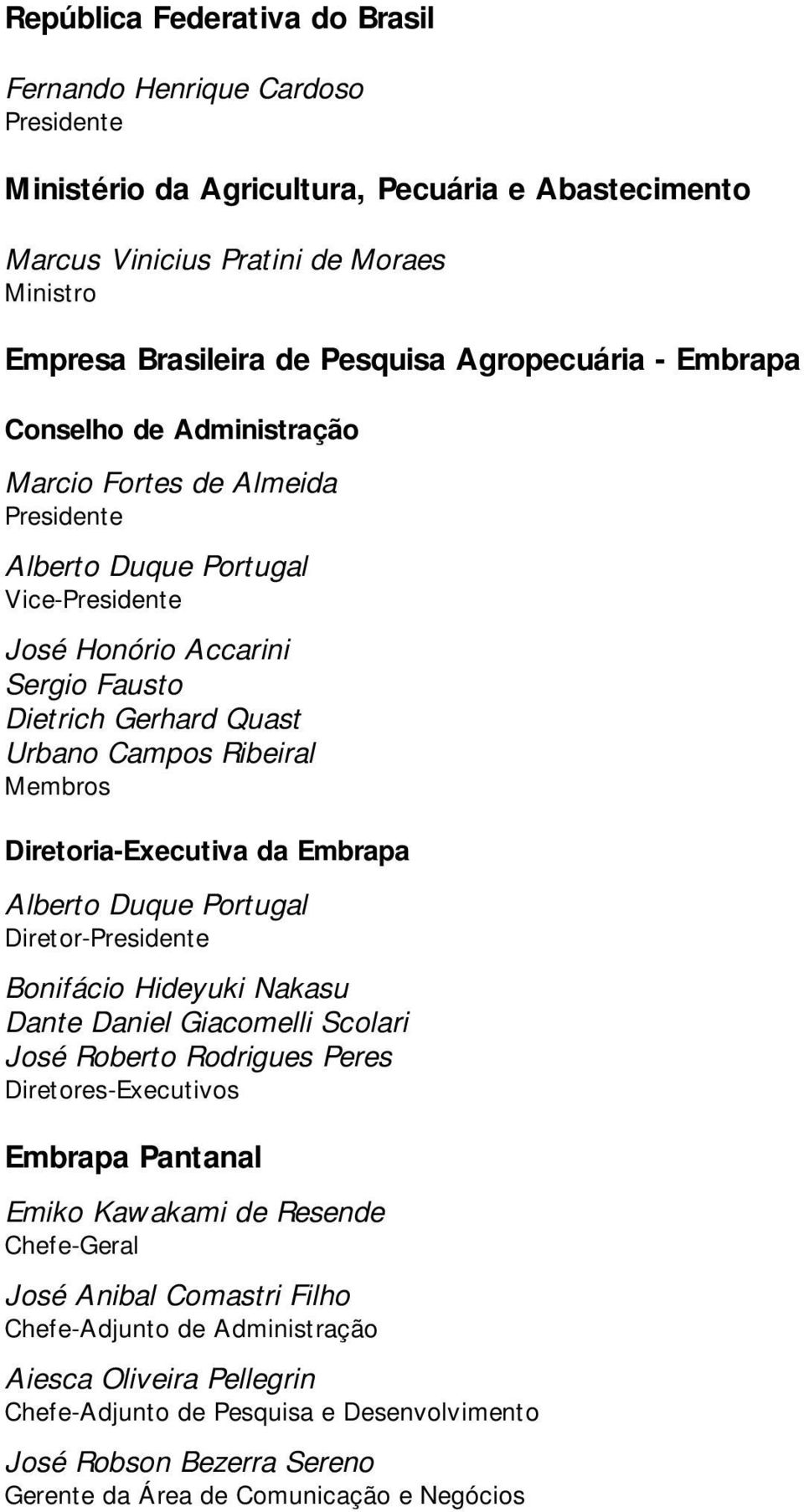 Ribeiral Membros Diretoria-Executiva da Embrapa Alberto Duque Portugal Diretor-Presidente Bonifácio Hideyuki Nakasu Dante Daniel Giacomelli Scolari José Roberto Rodrigues Peres Diretores-Executivos