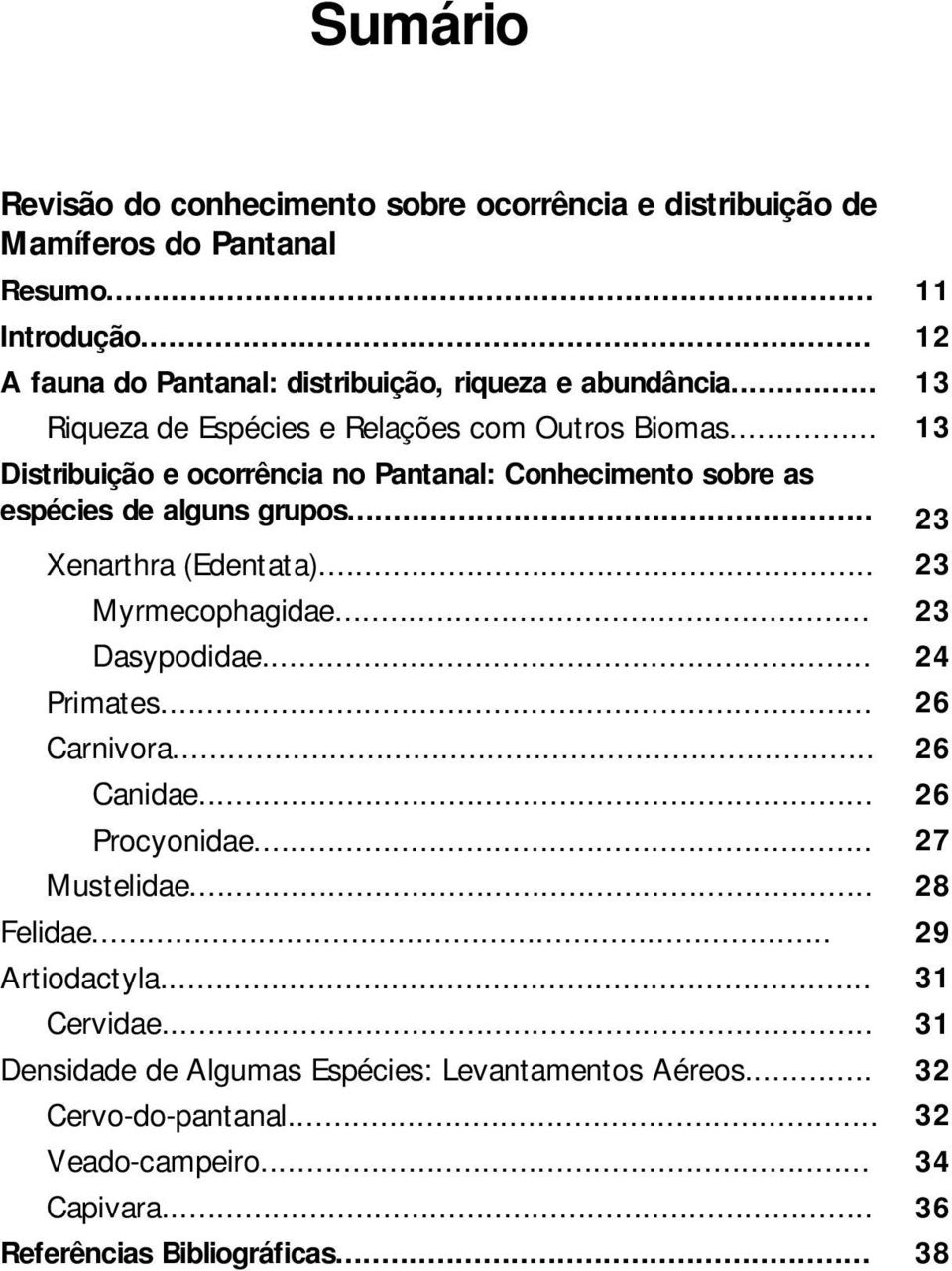 .. 13 Distribuição e ocorrência no Pantanal: Conhecimento sobre as espécies de alguns grupos... 23 Xenarthra (Edentata)... 23 Myrmecophagidae... 23 Dasypodidae.