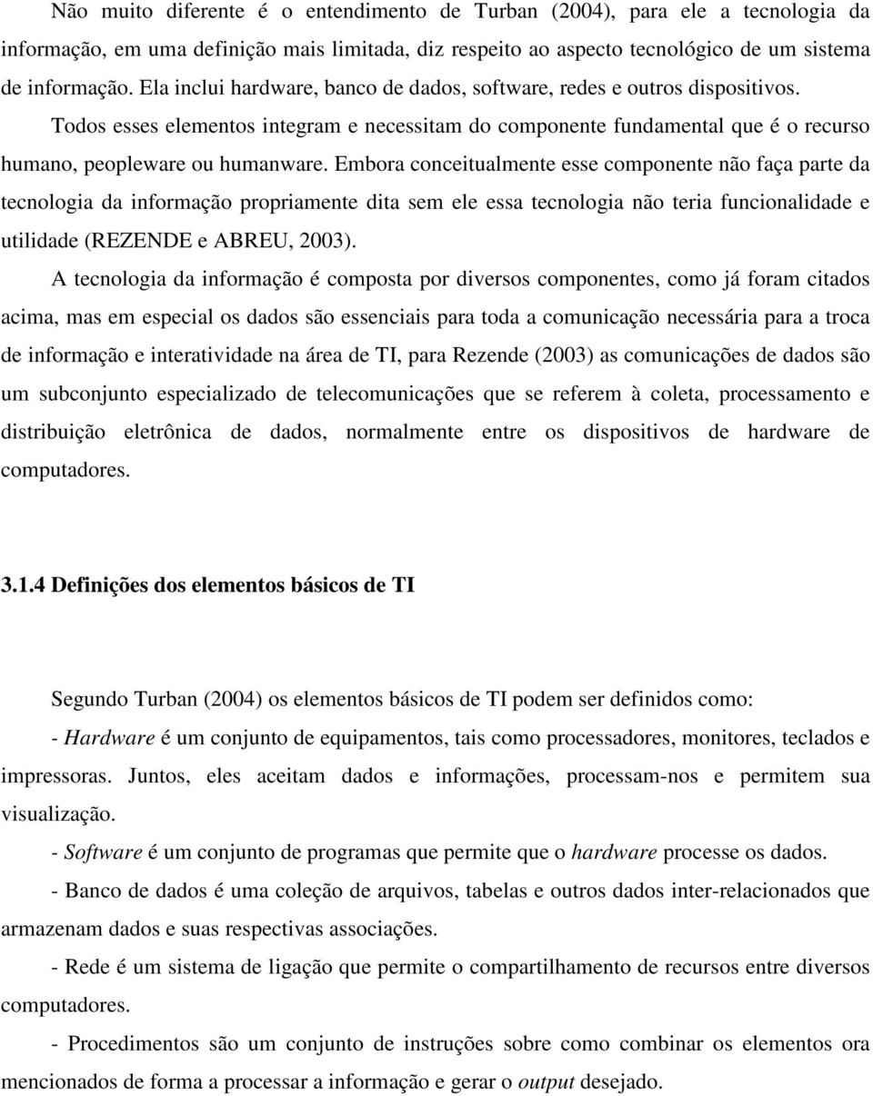 Embora conceitualmente esse componente não faça parte da tecnologia da informação propriamente dita sem ele essa tecnologia não teria funcionalidade e utilidade (REZENDE e ABREU, 2003).