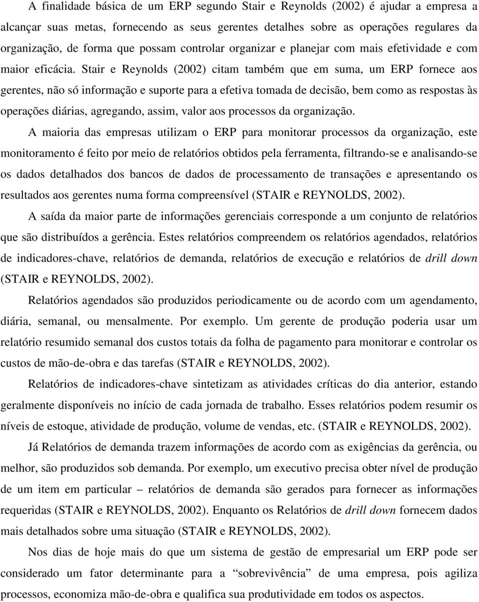 Stair e Reynolds (2002) citam também que em suma, um ERP fornece aos gerentes, não só informação e suporte para a efetiva tomada de decisão, bem como as respostas às operações diárias, agregando,