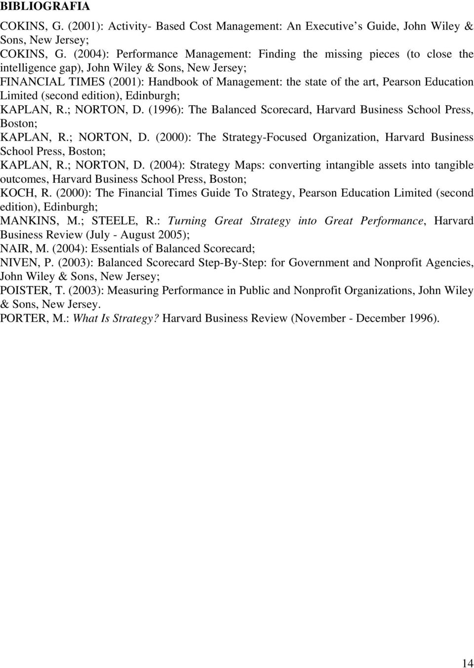 Pearson Education Limited (second edition), Edinburgh; KAPLAN, R.; NORTON, D. (1996): The Balanced Scorecard, Harvard Business School Press, Boston; KAPLAN, R.; NORTON, D. (2000): The Strategy-Focused Organization, Harvard Business School Press, Boston; KAPLAN, R.