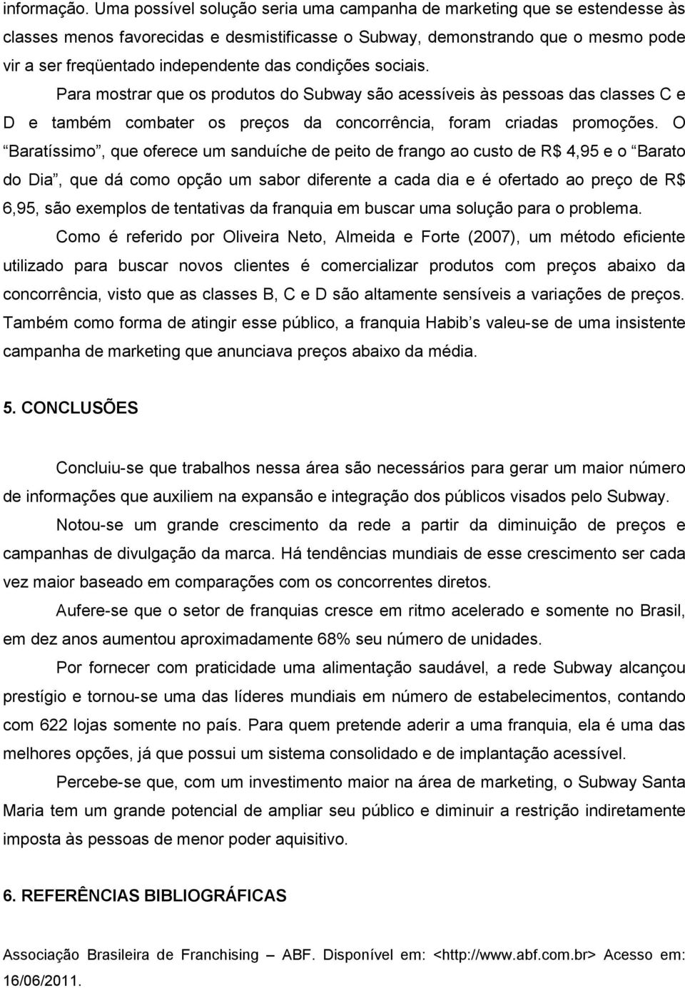 condições sociais. Para mostrar que os produtos do Subway são acessíveis às pessoas das classes C e D e também combater os preços da concorrência, foram criadas promoções.