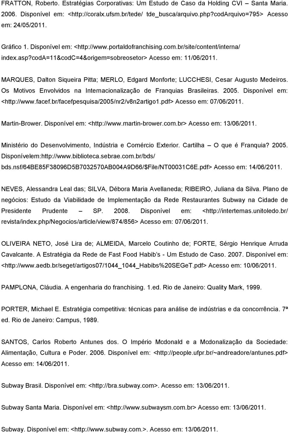 MARQUES, Dalton Siqueira Pitta; MERLO, Edgard Monforte; LUCCHESI, Cesar Augusto Medeiros. Os Motivos Envolvidos na Internacionalização de Franquias Brasileiras. 2005. Disponível em: <http://www.facef.